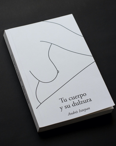 Tu Cuerpo Y Su Dulzura - Andrés Ixtepan