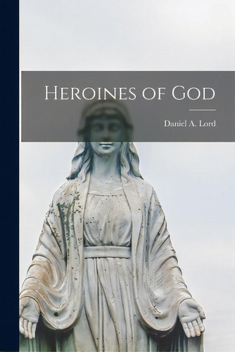 Heroines Of God, De Lord, Daniel A. (daniel Aloysius) 18. Editorial Hassell Street Pr, Tapa Blanda En Inglés