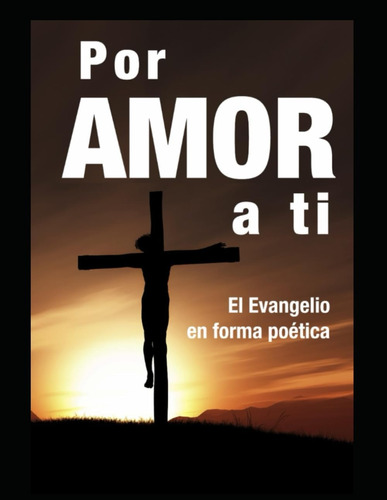 Libro Por Amor A Ti: El Evangelio En Forma Poetica (spanish