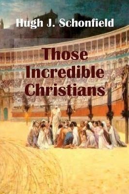 Those Incredible Christians - Hugh J Schonfield (paperback)