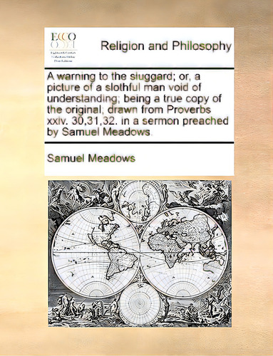 A Warning To The Sluggard; Or, A Picture Of A Slothful Man Void Of Understanding; Being A True Co..., De Meadows, Samuel., Vol. 1. Editorial Gale Ecco Print Ed, Tapa Blanda En Inglés