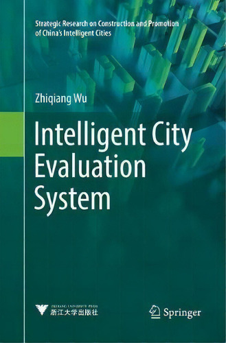 Intelligent City Evaluation System: Strategic Research On Construction And Promotion Of China's Intelligent Cities, De Zhiqiang Wu., Vol. 1. Editorial Springer, Tapa Blanda En Inglés