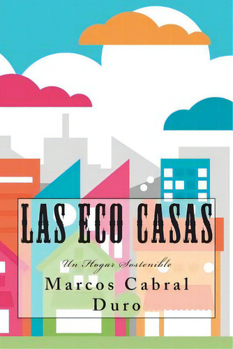 Las Eco Casas: Un Hogar Sostenible, De Cabral Duro, Marcos. Editorial Createspace, Tapa Blanda En Español