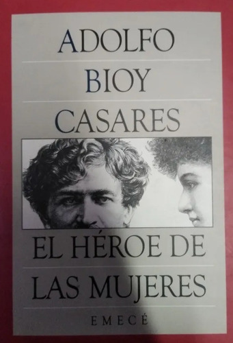 El Héroe De Las Mujeres, Adolfo Bioy Casares. Ed. Emecé