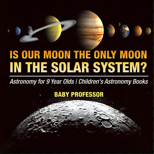 Is Our Moon The Only Moon In The Solar System? Astronomy For 9 Year Olds Children's Astronomy Books, De Baby Professor. Editorial Cooking Genius, Tapa Blanda En Inglés