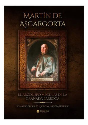 Libro Martín De Ascargorta El Arzobispo Mecenas De La Granad