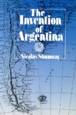 The Invention Of Argentina - Nicolas Shumway