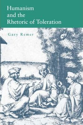 Humanism And The Rhetoric Of Toleration - Gary Remer