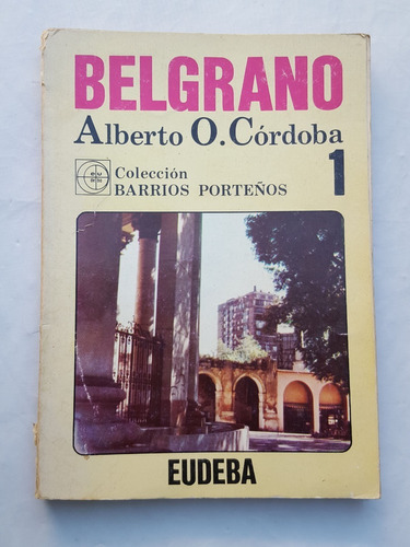Belgrano Alberto O. Cordoba Eudeba Coleccion Barrios Porteño