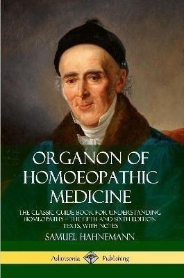 Organon Of Homoeopathic Medicine: The Classic Guide Book For