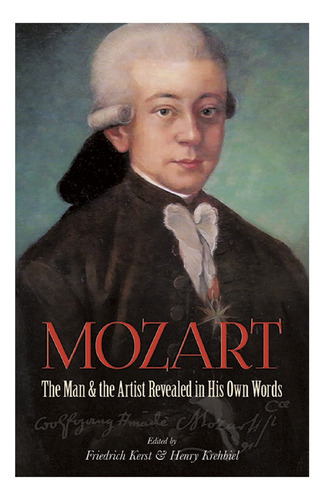 W.a. Mozart: The Man And The Artist Revealed In His Own Word