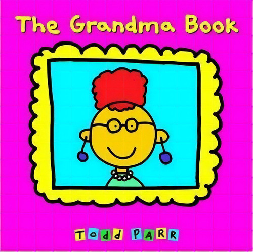 The Grandma Book, De Todd Parr. Editorial Little, Brown & Company, Tapa Blanda En Inglés