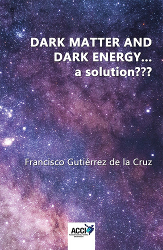 Dark Matter And Dark Energy... A Solution, De Francisco Gutiérrez De La Cruz. Editorial Acci, Tapa Blanda En Español, 2019