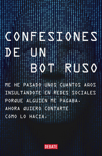 Confesiones de un bot ruso: Me he pasado unos cuantos años insultándote en redes sociales porque alguien me pagaba. Ahora que ya no tengo nómina, quiero contarte cómo lo hacía, de Ruso, Bot. Ah imp Editorial Debate, tapa blanda en español, 2022