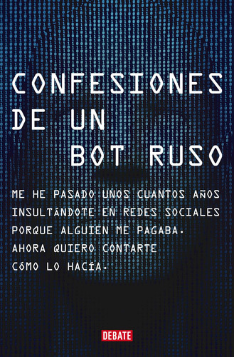 Confesiones de un bot ruso: Me he pasado unos cuantos años insultándote en redes sociales porque alguien me pagaba. Ahora que ya no tengo nómina, quiero contarte cómo lo hacía, de Ruso, Bot. Serie Ah imp Editorial Debate, tapa blanda en español, 2022