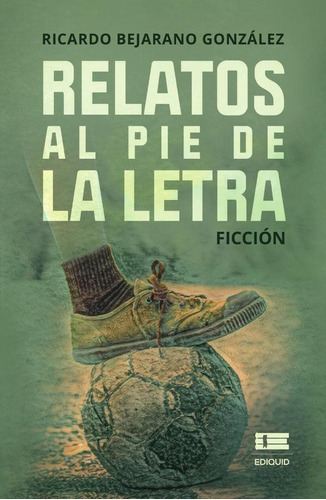 Relatos Al Pie De La Letra, De Ricardo Bejarano González. Editorial Ediquid, Tapa Blanda En Español, 2022