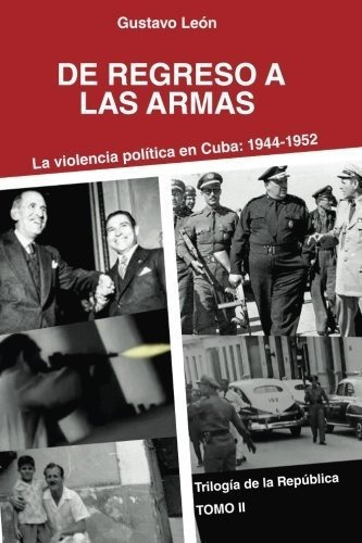 De Regreso A Las Armas La Violencia Politica En Cub, de León, Gust. Editorial CreateSpace Independent Publishing Platform en español