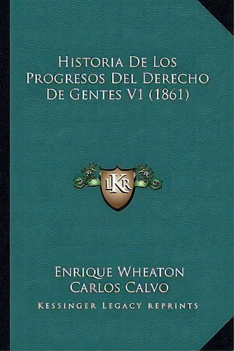 Historia De Los Progresos Del Derecho De Gentes V1 (1861), De Enrique Wheaton. Editorial Kessinger Publishing, Tapa Blanda En Español