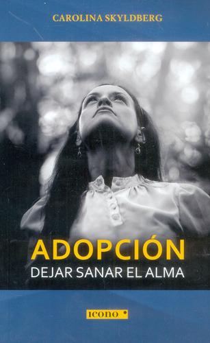 Adopción Dejar Sanar El Alma, De Carolina Skyldberg. Editorial Codice Producciones Limitada, Tapa Blanda, Edición 2018 En Español