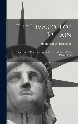 The Invasion Of Britain: An Account Of Plans, Attempts & Counter-measures From 1586 To 1918, De Richmond, Herbert W. (herbert William). Editorial Hassell Street Pr, Tapa Dura En Inglés