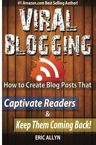 Viral Blogging How To Create Blog Posts That Captivate Reade