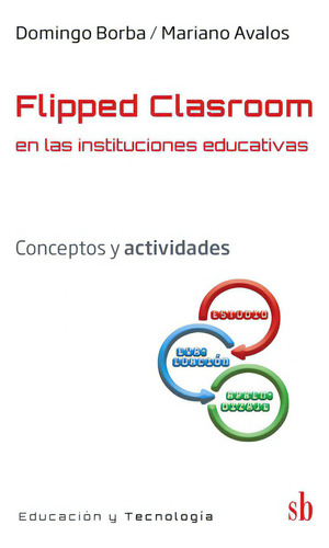 Flipped Clasroom En Las Instituciones Educativas, De Mariano Avalos Y Domingo Borba. Editorial Sb Editorial En Español