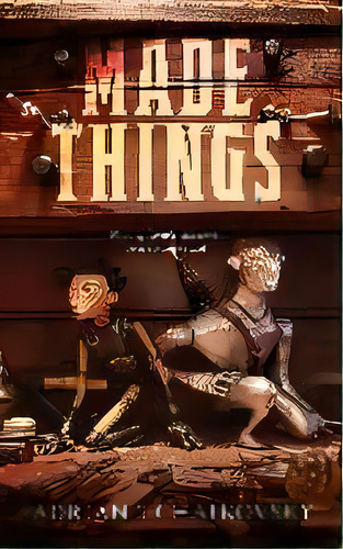 Made Things, De Adrian Tchaikovsky. Editorial St Martin's Press, Tapa Blanda En Inglés