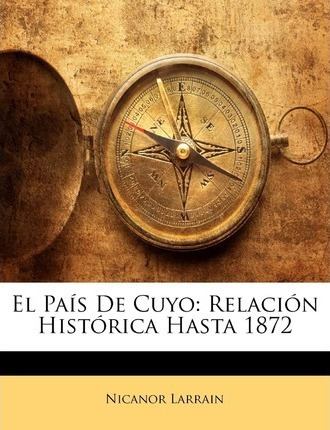Libro El Pais De Cuyo : Relacion Historica Hasta 1872 - N...