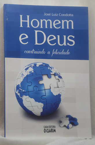 Livro Homem E Deus - Construindo A Felicidade - José Luiz Condotta - Editora O Clarim (Usado)