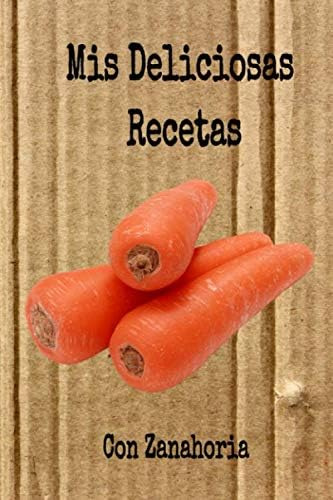 Libro: Mis Deliciosas Recetas Con Zanahoria: Mi Cuaderno Rec