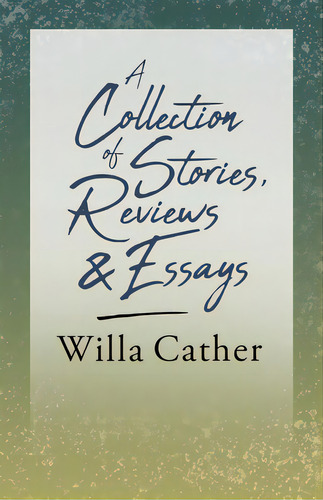 A Collection Of Stories, Reviews And Essays: With An Excerpt By H. L. Mencken, De Cather, Willa. Editorial Read & Co Books, Tapa Blanda En Inglés