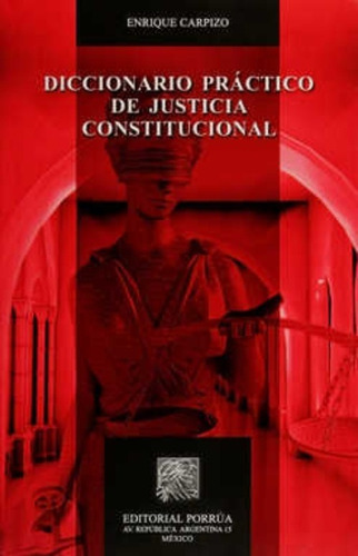 Diccionario Practico De Justicia Constitucional, De Enrique Carpizo. Editorial Porrúa México, Edición 1, 2015 En Español