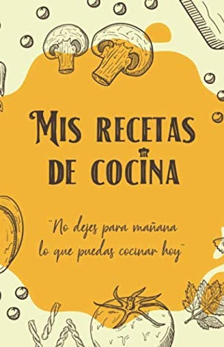 Libro: Mis Recetas De Cocina: No Dejes Para Mañana Lo Que Pu