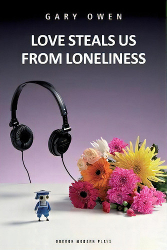 Love Steals Us From Loneliness, De Gary Owen. Oberon Modern Plays, Vol. 1. Editorial Bloomsbury Publishing Plc, Tapa Blanda En Inglés