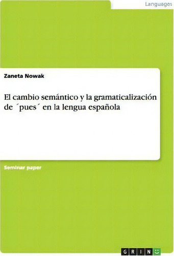 El Cambio Sem Ntico Y La Gramaticalizaci N De Pues En La Lengua Espa Ola, De Zaneta Nowak., Vol. 1. Editorial Grin Publishing, Tapa Blanda En Español
