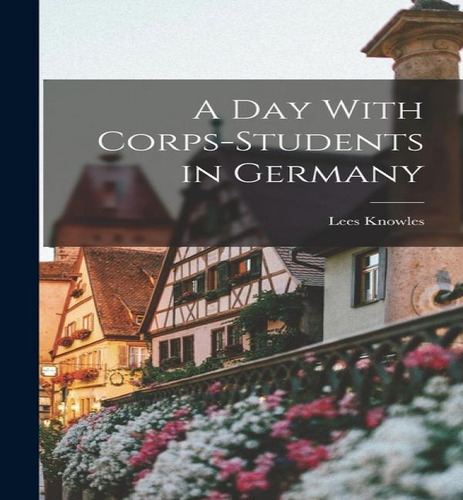 A Day With Corps-students In Germany, De Lees Knowles. Editorial Legare Street Press, Tapa Dura En Inglés