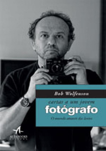 Cartas A Um Jovem Fotógrafo: O Mundo Através Das Lentes, De Wolfenson, Bob. Editora Alta Books, Capa Mole, Edição 1ª Edição - 2017 Em Português