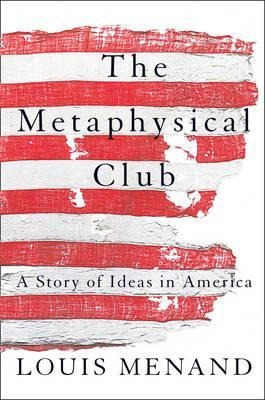 The Metaphysical Club : A Story Of Ideas In America - Louis