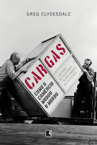 Cargas: Como o comércio mudou o mundo, de Clydesdale, Greg. Editorial Editora Record Ltda., capa mole em português, 2012