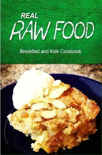 Real Raw Food - Breakfast And Kids Cookbook, De Real Raw Food Combo Books., Vol. 1. Editorial Createspace Independent Publishing Platform, Tapa Blanda En Inglés