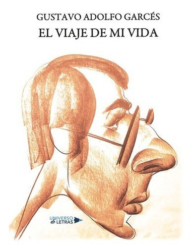 El viaje de mi vida, de Gustavo Adolfo Garcés. Editorial Universo de Letras, tapa blanda, edición 1era edición en español, 2021