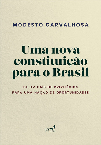 Uma nova constituição para o Brasil: De Um País De Privilégios Para Uma Nação De Oportunidades, de Carvalhosa, Modesto. LVM Editora Ltda, capa mole em português, 2021