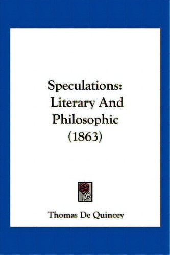 Speculations: Literary And Philosophic (1863), De De Quincey, Thomas. Editorial Kessinger Pub Llc, Tapa Blanda En Inglés
