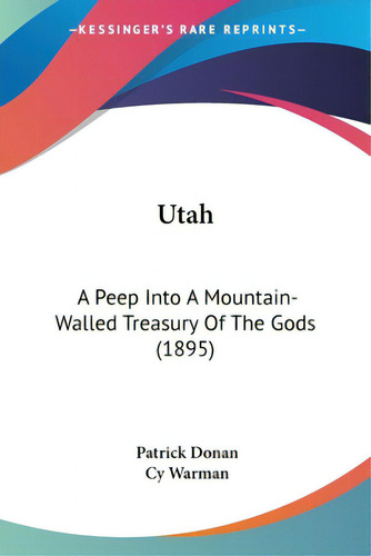 Utah: A Peep Into A Mountain-walled Treasury Of The Gods (1895), De Donan, Patrick. Editorial Kessinger Pub Llc, Tapa Blanda En Inglés