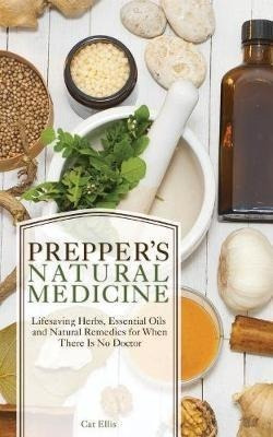 Prepper's Natural Medicine : Life-saving Herbs, Essential Oi