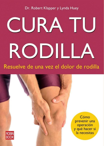 Libro: Cura Tu Rodilla: Resuelve De Una Vez El Dolor De Rodi