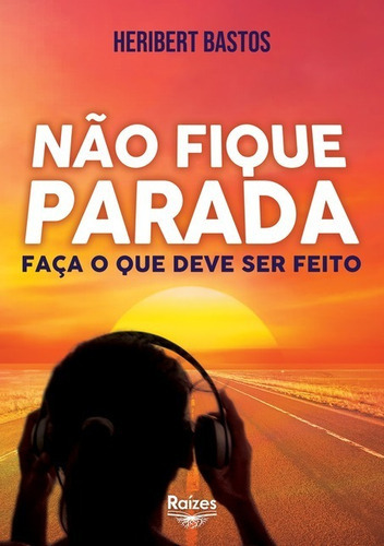 Não Fique Parada: Faça O Que Deve Ser Feito, De Heribert Bastos. Série Não Aplicável, Vol. 1. Editora Clube De Autores, Capa Mole, Edição 1 Em Português, 2021