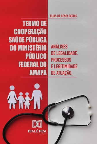 Termo de Cooperação Saúde Pública do Ministério Público Federal do Amapá, de Elias da Costa Farias. Editorial Dialética, tapa blanda en portugués, 2020