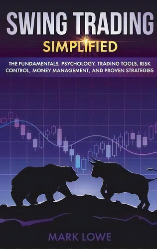 Swing Trading : Simplified - The Fundamentals, Psychology, Trading Tools, Risk Control, Money Man..., De Mark Lowe. Editorial Sd Publishing Llc, Tapa Dura En Inglés