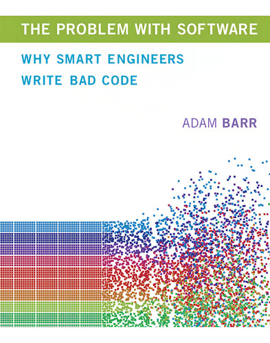 The Problem With Software Why Smart Engineers Write Bad Cod: Why Smart Engineers Write Bad Code, De Barr, Adam., Vol. 1. Editorial The Mit Press, Tapa Dura En Inglés, 2018